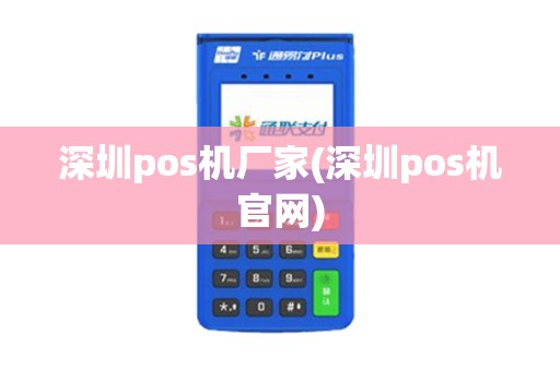 深圳pos机厂家(深圳pos机官网)