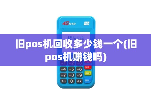 旧pos机回收多少钱一个(旧pos机赚钱吗)
