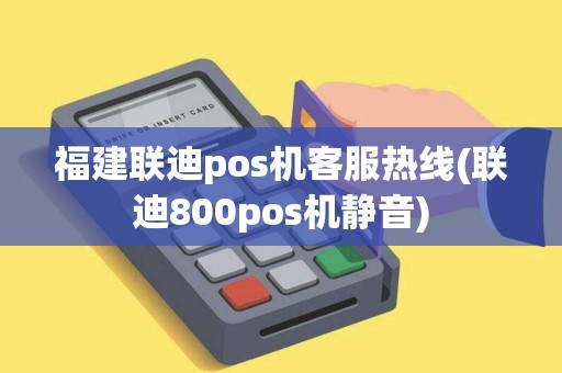 福建联迪pos机客服热线(联迪800pos机静音)