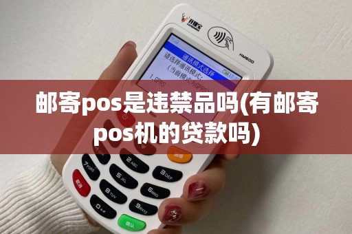 邮寄pos是违禁品吗(有邮寄pos机的贷款吗)