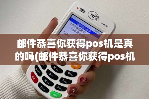 邮件恭喜你获得pos机是真的吗(邮件恭喜你获得pos机)