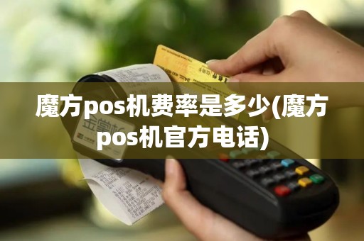 魔方pos机费率是多少(魔方pos机官方电话)