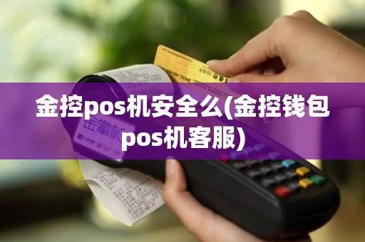 金控pos机安全么(金控钱包pos机客服)