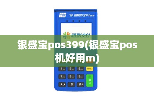 银盛宝pos399(银盛宝pos机好用m)