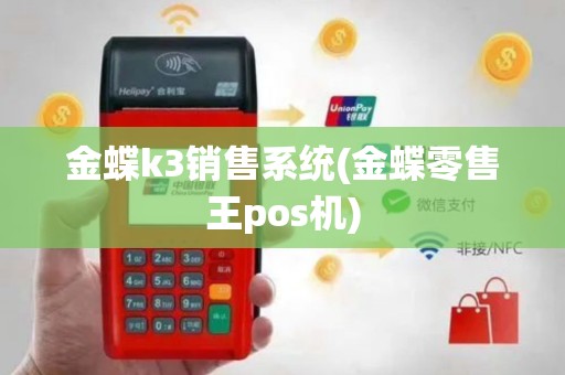 金蝶k3销售系统(金蝶零售王pos机)