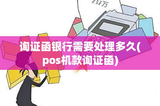 询证函银行需要处理多久(pos机款询证函)