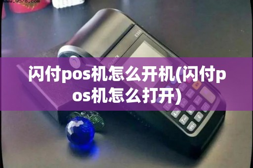 闪付pos机怎么开机(闪付pos机怎么打开)