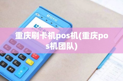 重庆刷卡机pos机(重庆pos机团队)