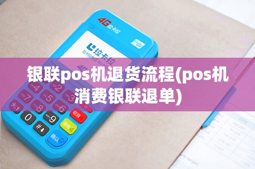 银联pos机退货流程(pos机消费银联退单)