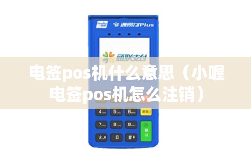 电签pos机什么意思（小喔电签pos机怎么注销）