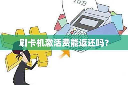 刷卡机激活费能返还吗？