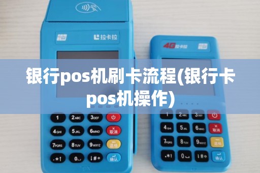 银行pos机刷卡流程(银行卡pos机操作)