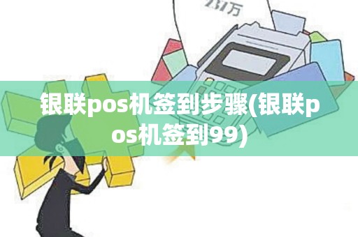 银联pos机签到步骤(银联pos机签到99)