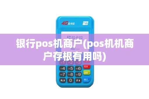 银行pos机商户(pos机机商户存根有用吗)