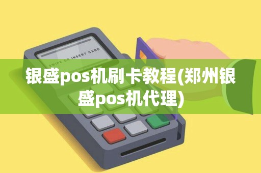 银盛pos机刷卡教程(郑州银盛pos机代理)