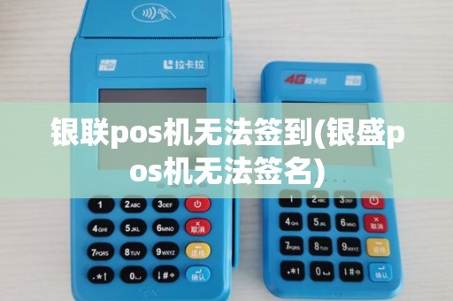 银联pos机无法签到(银盛pos机无法签名)