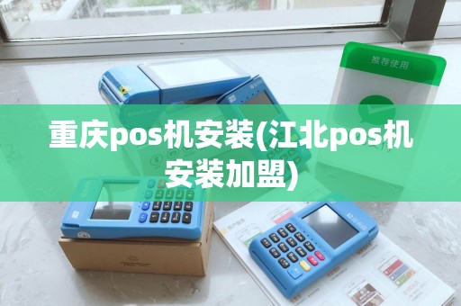重庆pos机安装(江北pos机安装加盟)