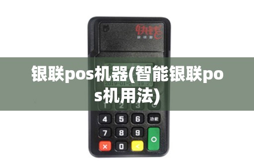 银联pos机器(智能银联pos机用法)