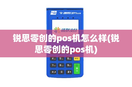锐思零创的pos机怎么样(锐思零创的pos机)