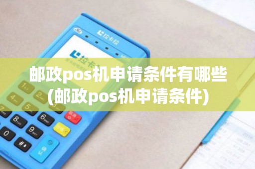 邮政pos机申请条件有哪些(邮政pos机申请条件)