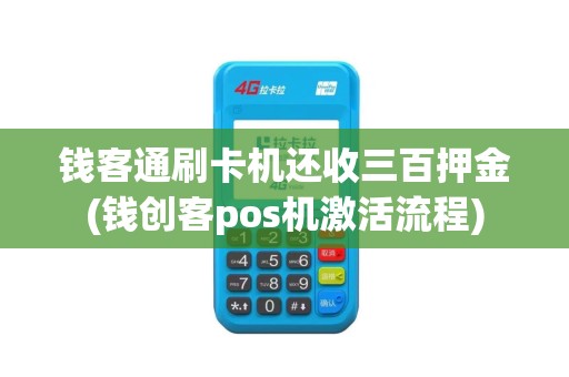 钱客通刷卡机还收三百押金(钱创客pos机激活流程)