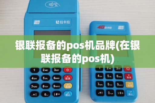银联报备的pos机品牌(在银联报备的pos机)