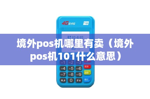 境外pos机哪里有卖（境外pos机101什么意思）