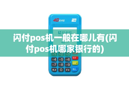 闪付pos机一般在哪儿有(闪付pos机哪家银行的)