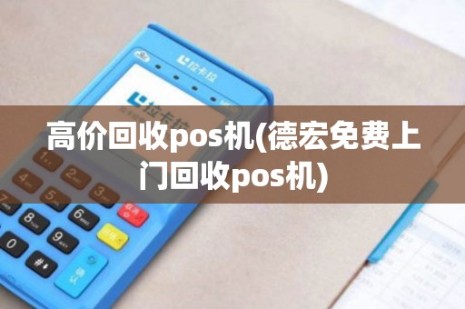 高价回收pos机(德宏免费上门回收pos机)