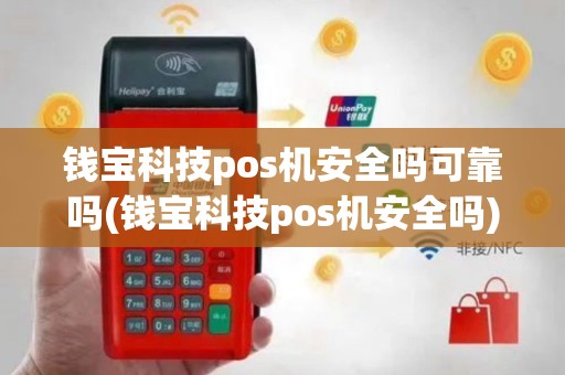 钱宝科技pos机安全吗可靠吗(钱宝科技pos机安全吗)