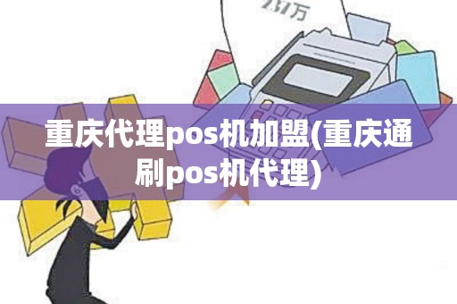 重庆代理pos机加盟(重庆通刷pos机代理)