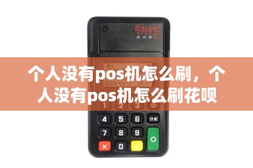 个人没有pos机怎么刷，个人没有pos机怎么刷花呗