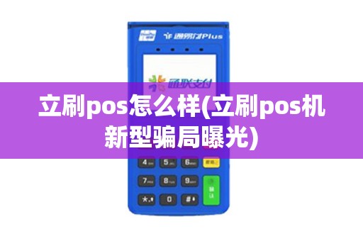 立刷pos怎么样(立刷pos机新型骗局曝光)