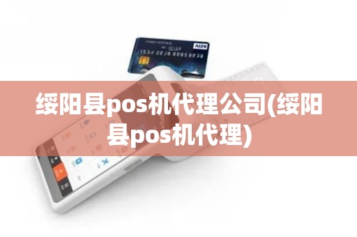 绥阳县pos机代理公司(绥阳县pos机代理)
