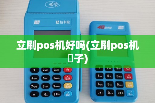 立刷pos机好吗(立刷pos机騙子)