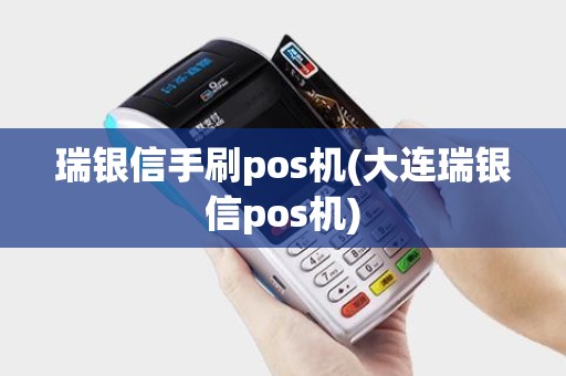 瑞银信手刷pos机(大连瑞银信pos机)