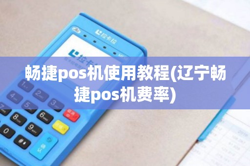 畅捷pos机使用教程(辽宁畅捷pos机费率)