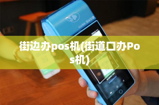 街边办pos机(街道口办Pos机)