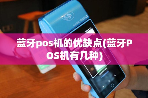 蓝牙pos机的优缺点(蓝牙POS机有几种)