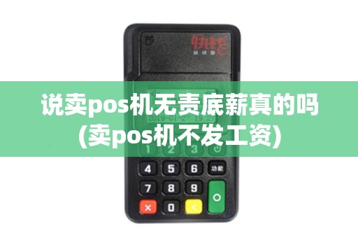 说卖pos机无责底薪真的吗(卖pos机不发工资)