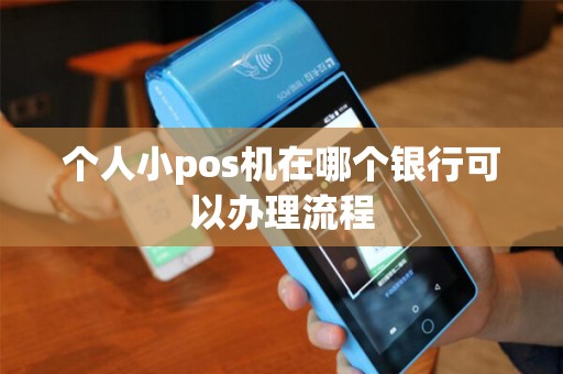 个人小pos机在哪个银行可以办理流程
