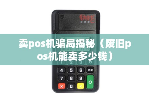 卖pos机骗局揭秘（废旧pos机能卖多少钱）