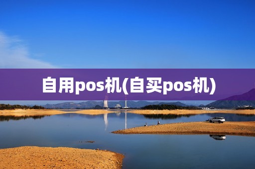 自用pos机(自买pos机)