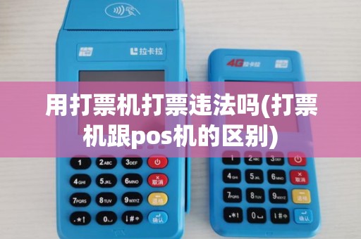 用打票机打票违法吗(打票机跟pos机的区别)