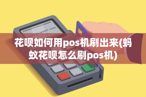 花呗如何用pos机刷出来(蚂蚁花呗怎么刷pos机)