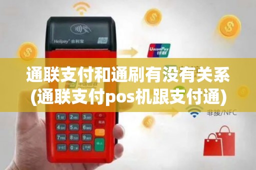 通联支付和通刷有没有关系(通联支付pos机跟支付通)