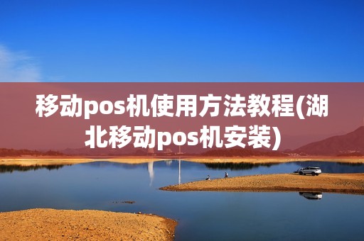 移动pos机使用方法教程(湖北移动pos机安装)