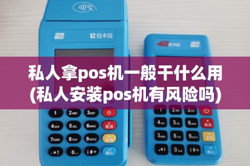 私人拿pos机一般干什么用(私人安装pos机有风险吗)