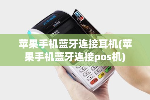 苹果手机蓝牙连接耳机(苹果手机蓝牙连接pos机)