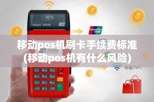 移动pos机刷卡手续费标准(移动pos机有什么风险)